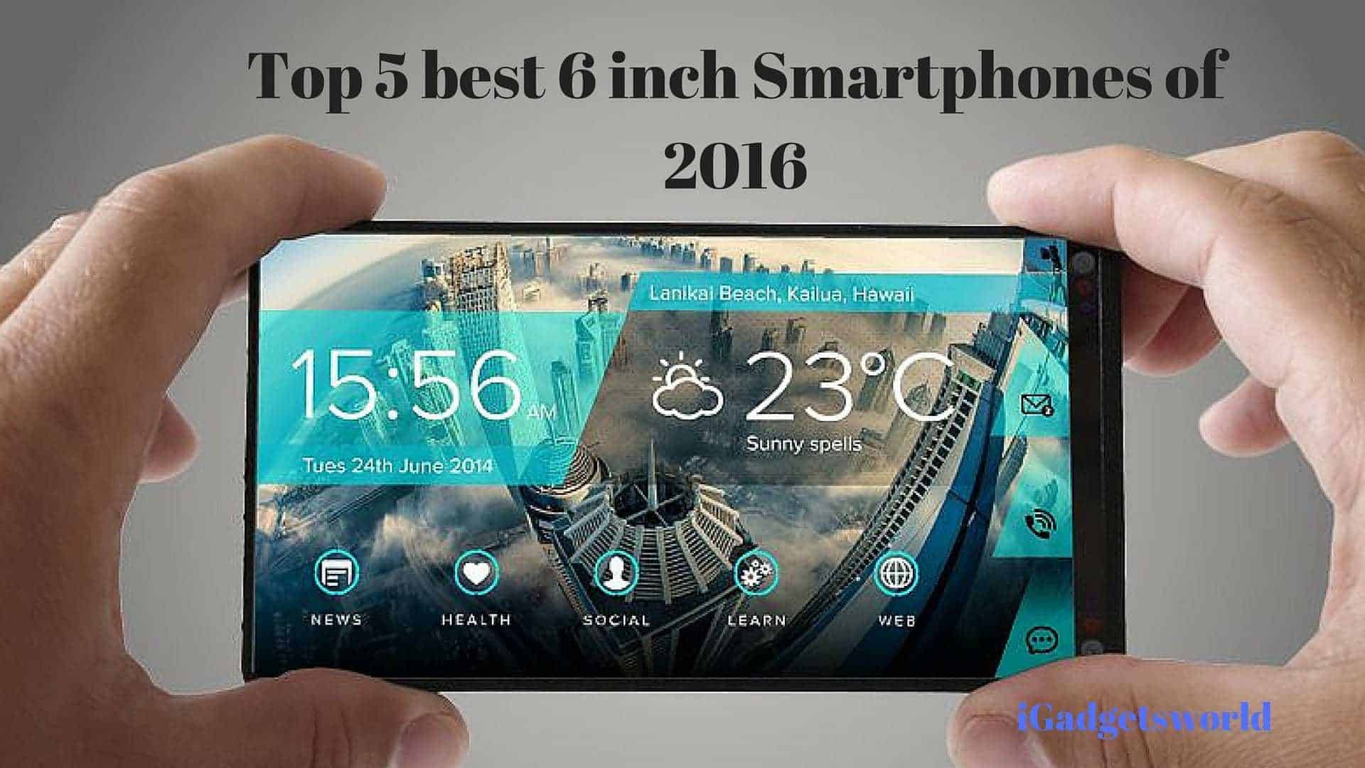 een miljoen Catena linnen Top 5 Best 6 Inch Smartphones Of 2016 | IGadgetsworld